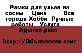 Рамки для ульев из сосны. › Цена ­ 15 - Все города Хобби. Ручные работы » Услуги   . Адыгея респ.